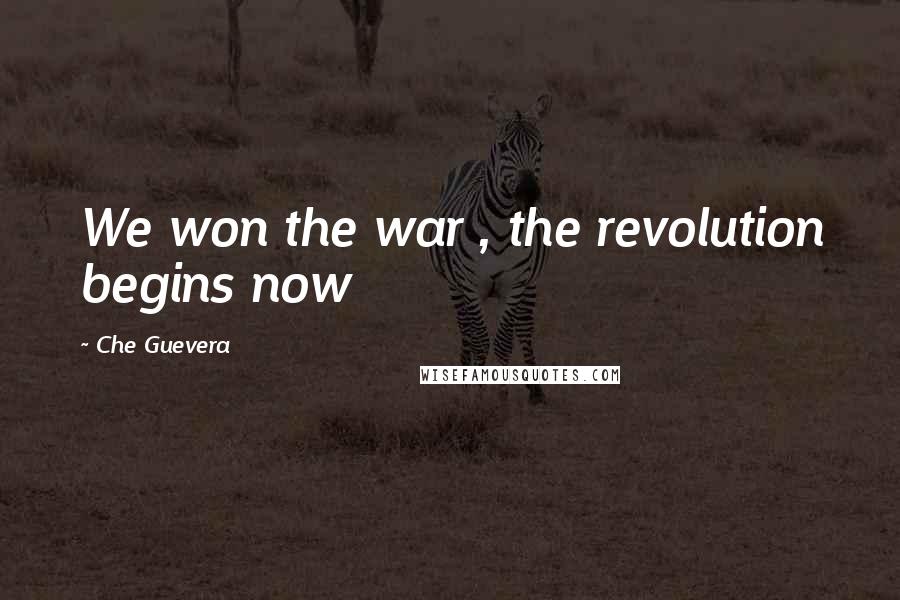 Che Guevera Quotes: We won the war , the revolution begins now