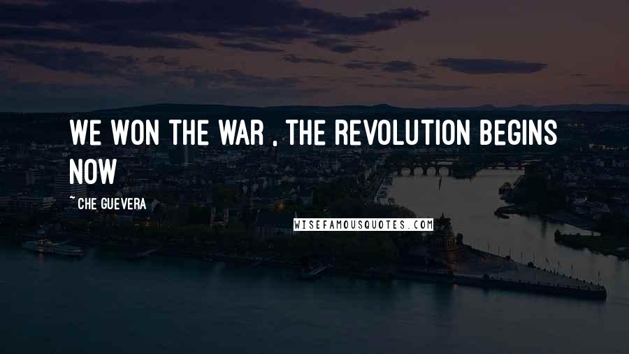 Che Guevera Quotes: We won the war , the revolution begins now