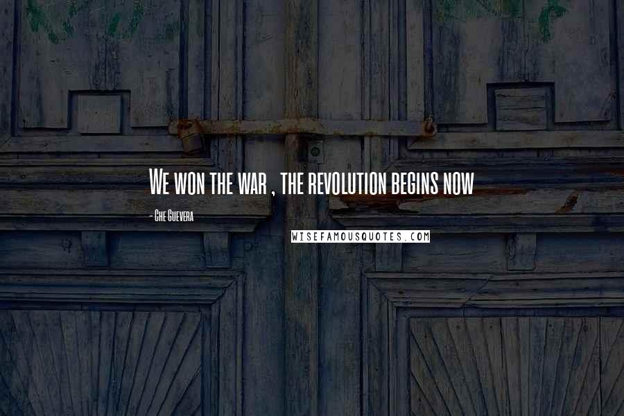 Che Guevera Quotes: We won the war , the revolution begins now