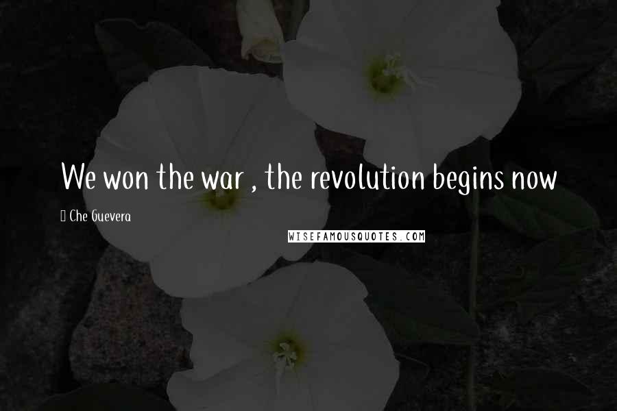Che Guevera Quotes: We won the war , the revolution begins now