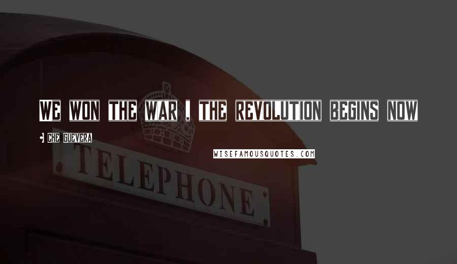 Che Guevera Quotes: We won the war , the revolution begins now