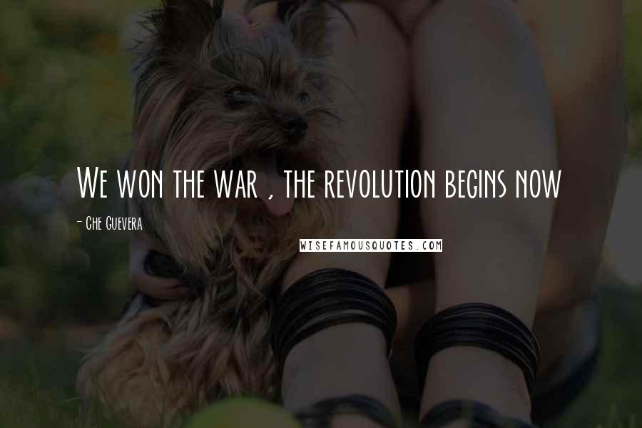 Che Guevera Quotes: We won the war , the revolution begins now