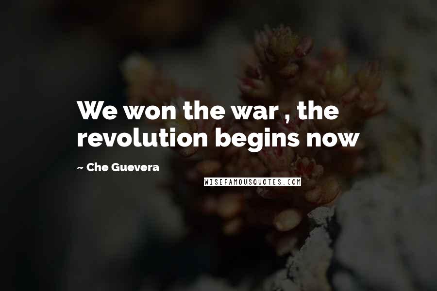 Che Guevera Quotes: We won the war , the revolution begins now