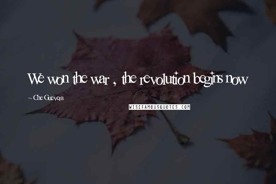 Che Guevera Quotes: We won the war , the revolution begins now