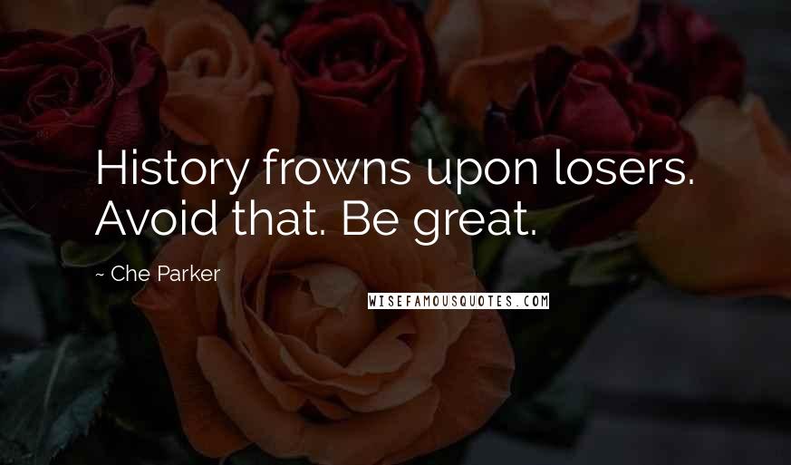 Che Parker Quotes: History frowns upon losers. Avoid that. Be great.