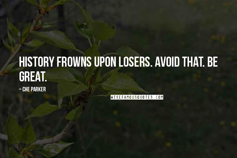 Che Parker Quotes: History frowns upon losers. Avoid that. Be great.