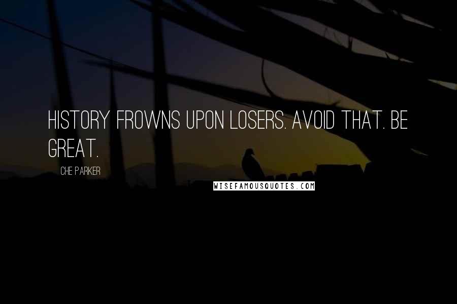 Che Parker Quotes: History frowns upon losers. Avoid that. Be great.