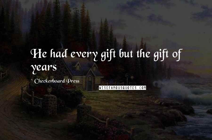 Checkerboard Press Quotes: He had every gift but the gift of years