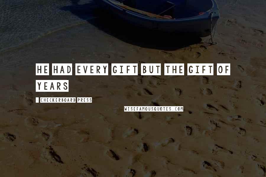 Checkerboard Press Quotes: He had every gift but the gift of years