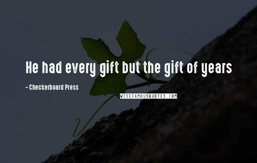 Checkerboard Press Quotes: He had every gift but the gift of years