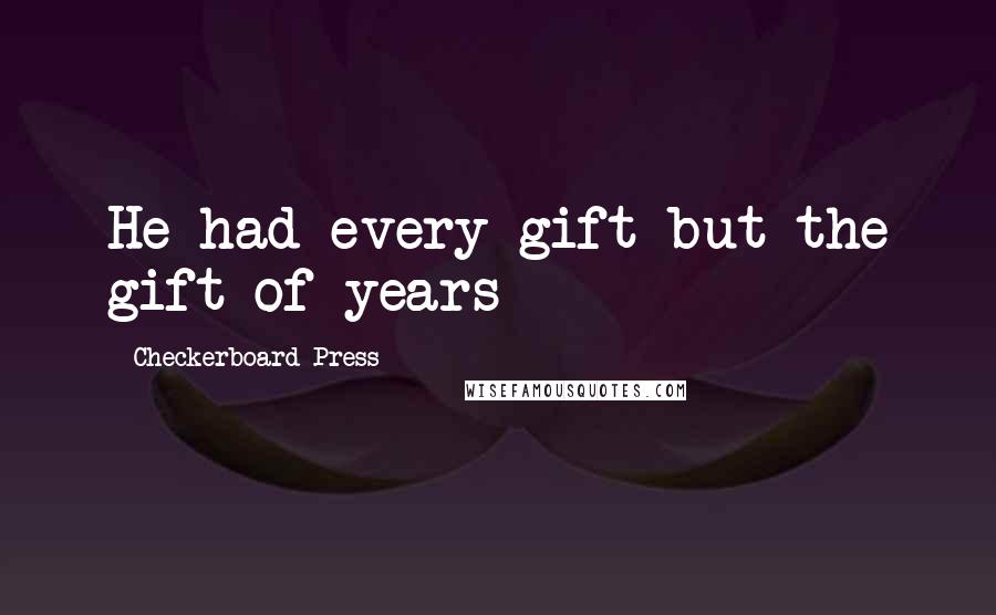 Checkerboard Press Quotes: He had every gift but the gift of years