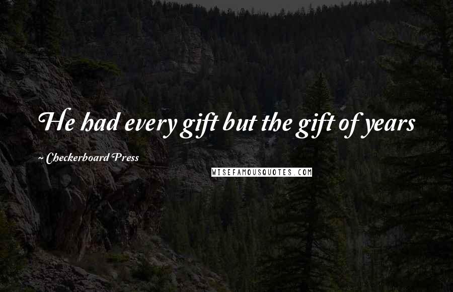 Checkerboard Press Quotes: He had every gift but the gift of years