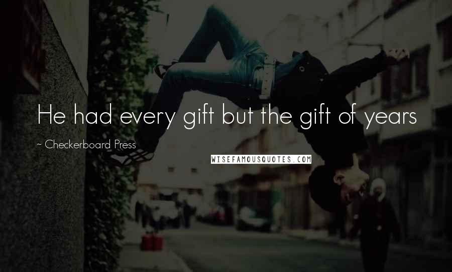 Checkerboard Press Quotes: He had every gift but the gift of years