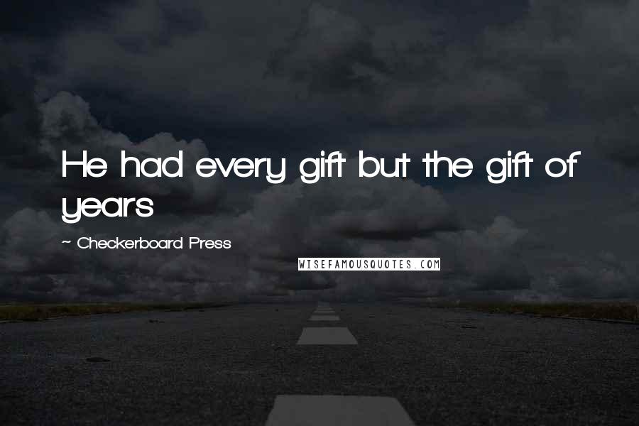 Checkerboard Press Quotes: He had every gift but the gift of years