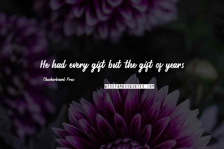 Checkerboard Press Quotes: He had every gift but the gift of years
