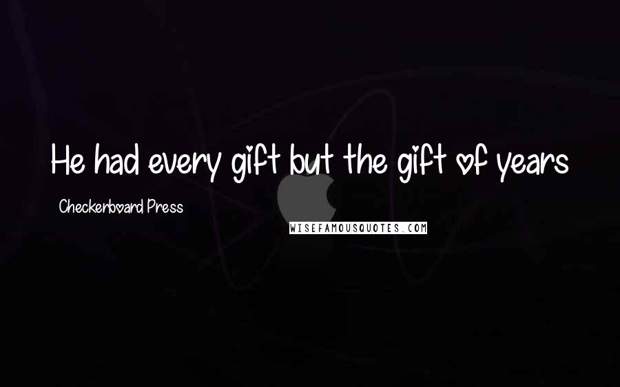 Checkerboard Press Quotes: He had every gift but the gift of years