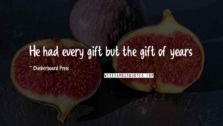 Checkerboard Press Quotes: He had every gift but the gift of years