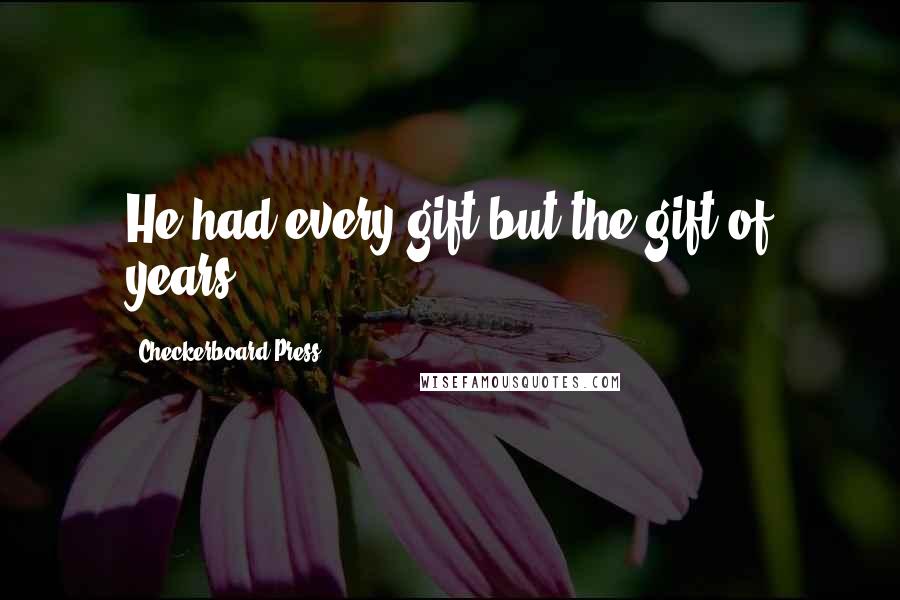 Checkerboard Press Quotes: He had every gift but the gift of years