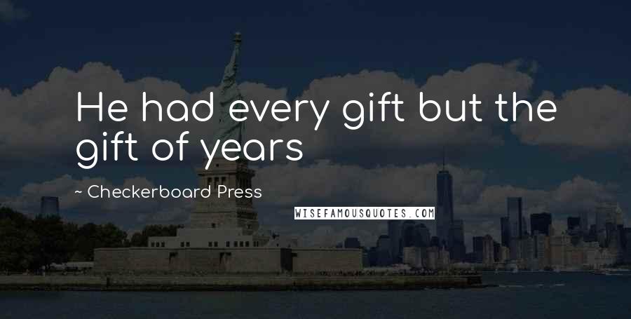 Checkerboard Press Quotes: He had every gift but the gift of years