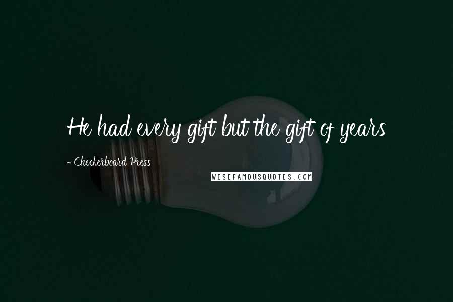 Checkerboard Press Quotes: He had every gift but the gift of years