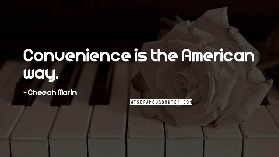 Cheech Marin Quotes: Convenience is the American way.