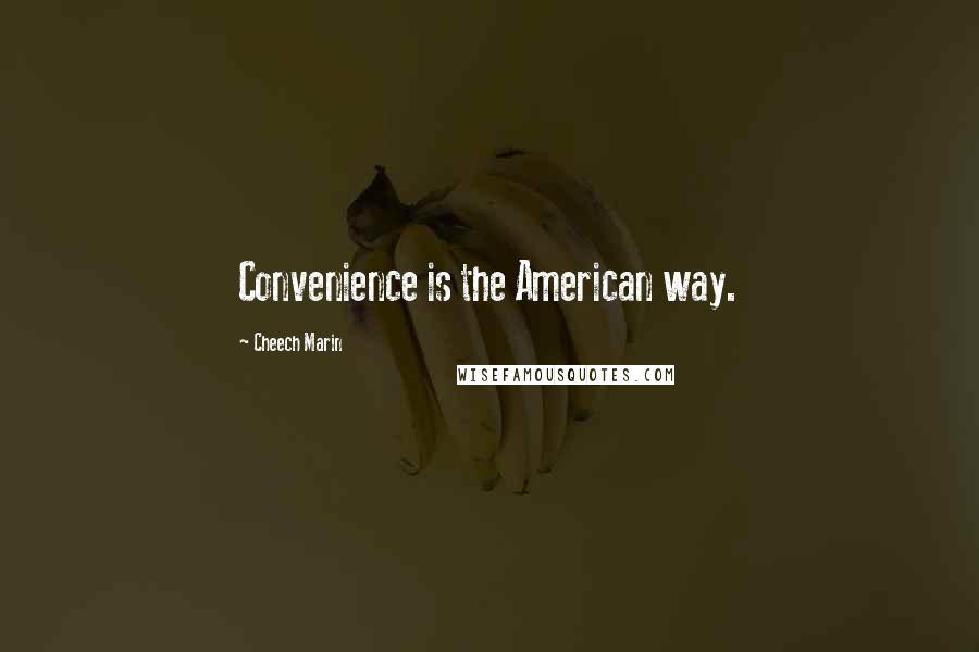 Cheech Marin Quotes: Convenience is the American way.