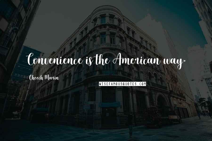 Cheech Marin Quotes: Convenience is the American way.