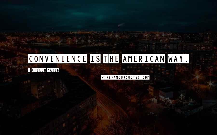 Cheech Marin Quotes: Convenience is the American way.