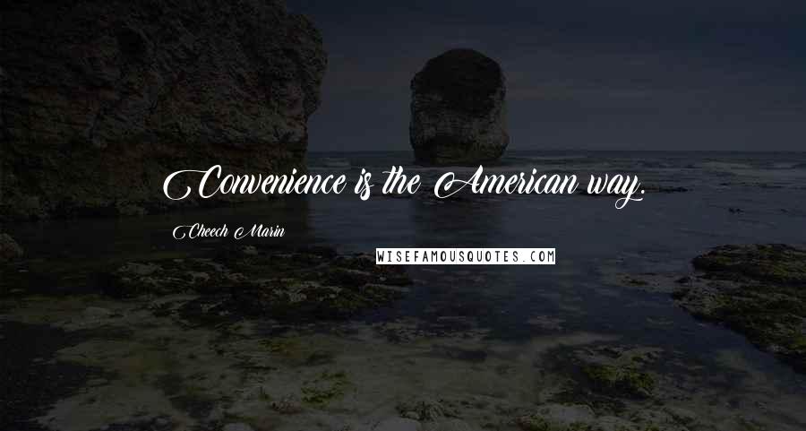 Cheech Marin Quotes: Convenience is the American way.