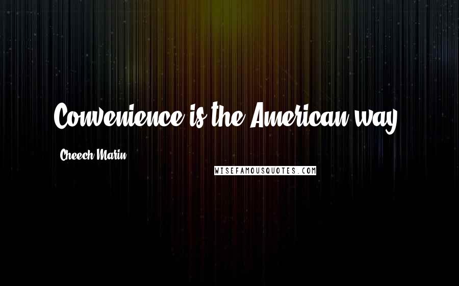 Cheech Marin Quotes: Convenience is the American way.