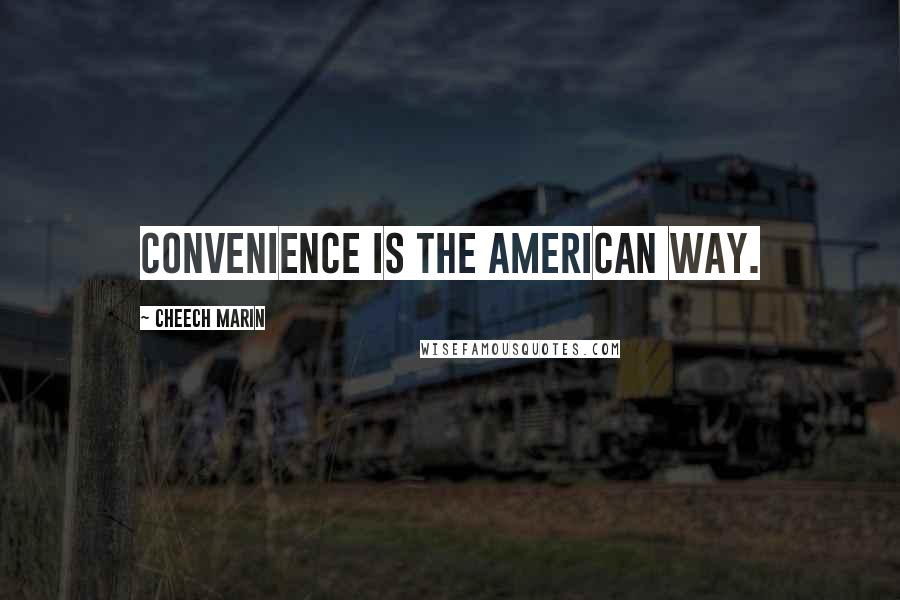 Cheech Marin Quotes: Convenience is the American way.