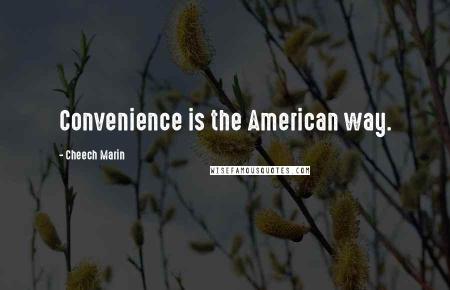 Cheech Marin Quotes: Convenience is the American way.