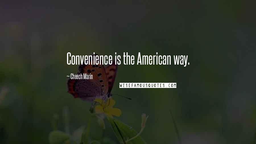 Cheech Marin Quotes: Convenience is the American way.