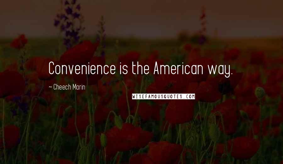 Cheech Marin Quotes: Convenience is the American way.