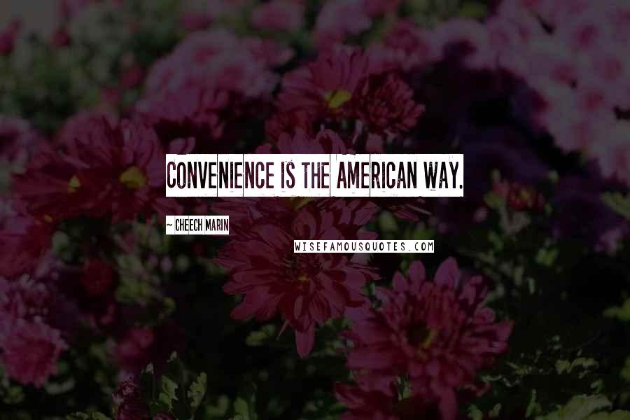 Cheech Marin Quotes: Convenience is the American way.