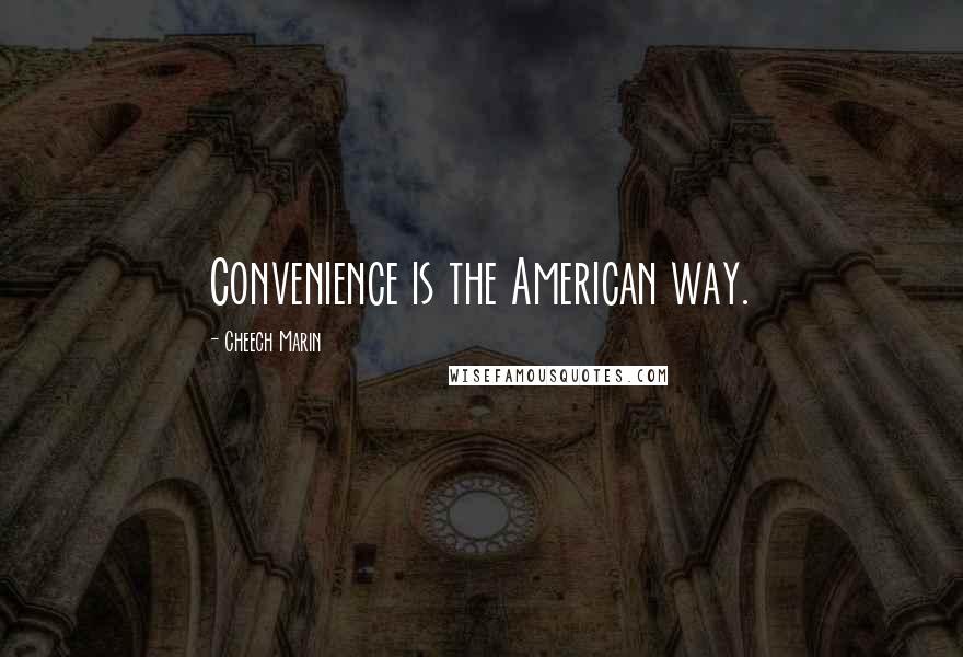 Cheech Marin Quotes: Convenience is the American way.