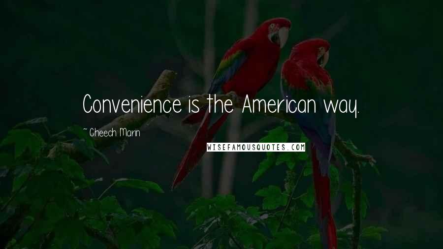 Cheech Marin Quotes: Convenience is the American way.