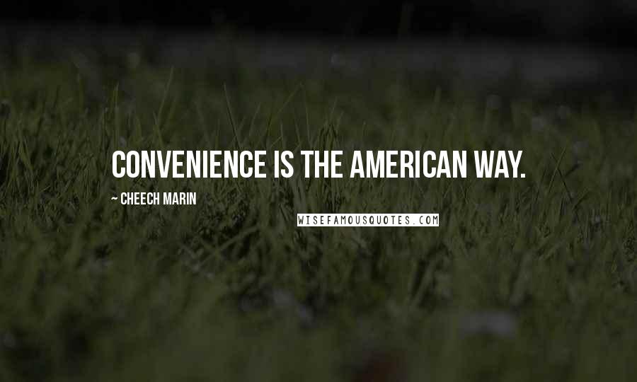 Cheech Marin Quotes: Convenience is the American way.