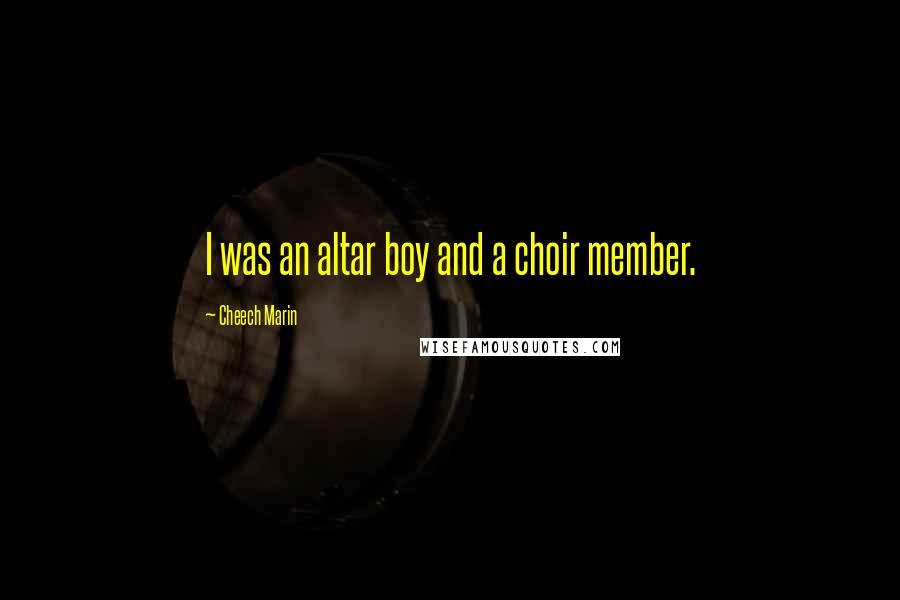Cheech Marin Quotes: I was an altar boy and a choir member.