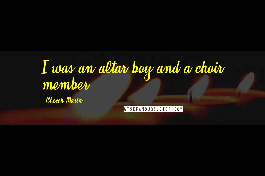 Cheech Marin Quotes: I was an altar boy and a choir member.