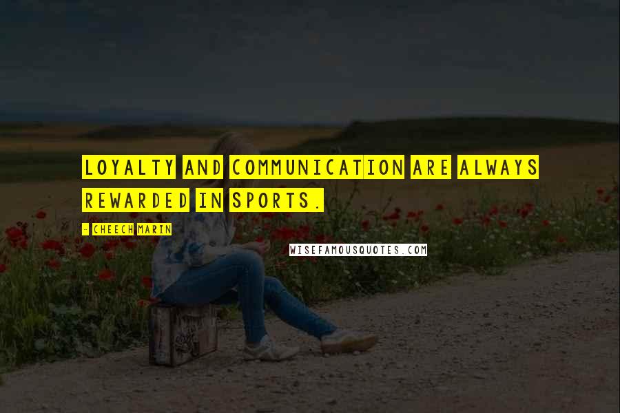 Cheech Marin Quotes: Loyalty and communication are always rewarded in sports.