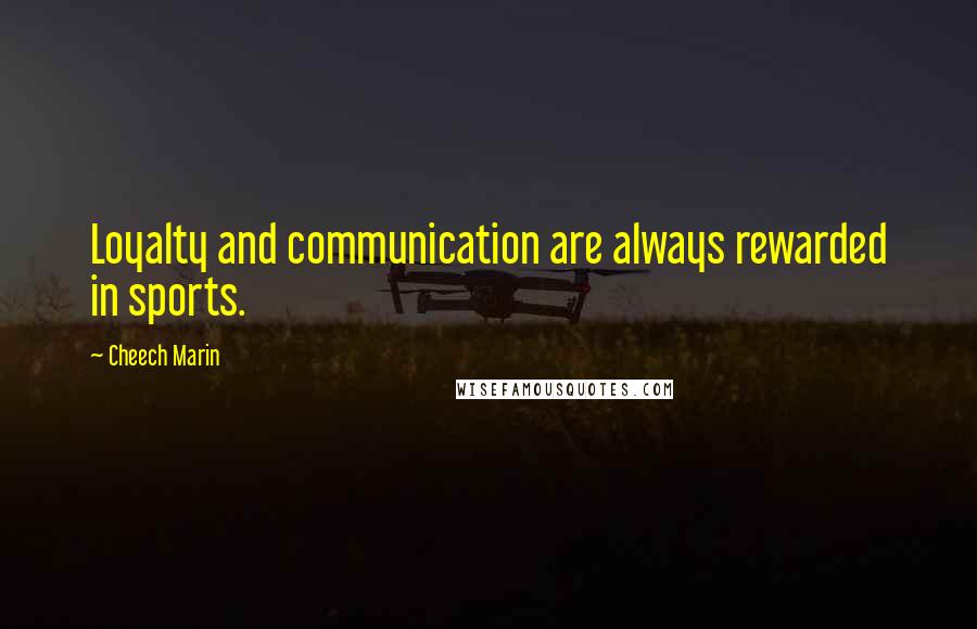 Cheech Marin Quotes: Loyalty and communication are always rewarded in sports.