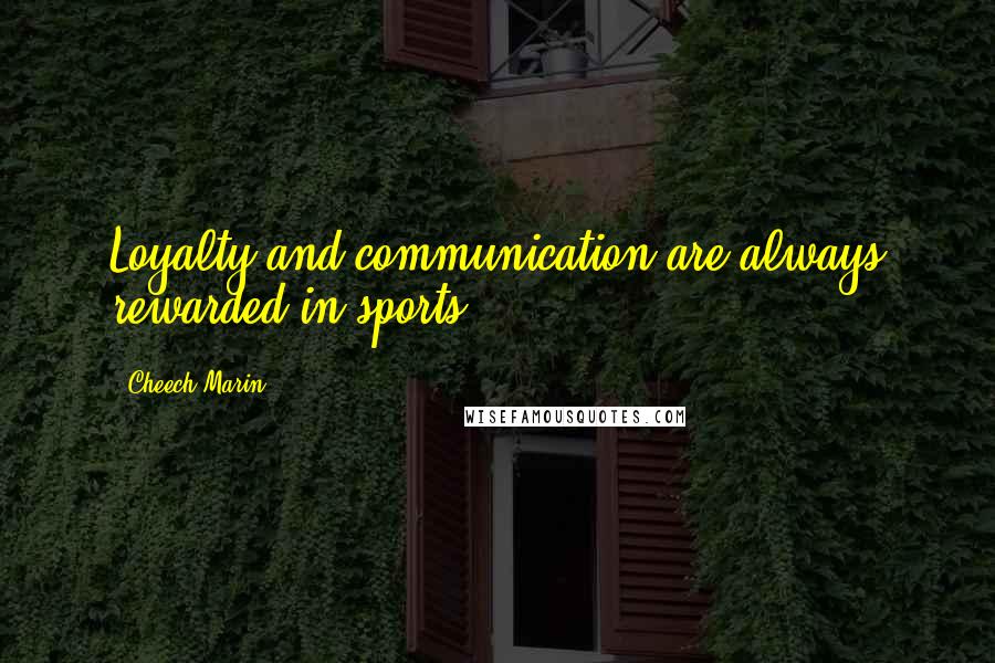 Cheech Marin Quotes: Loyalty and communication are always rewarded in sports.