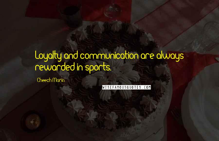 Cheech Marin Quotes: Loyalty and communication are always rewarded in sports.