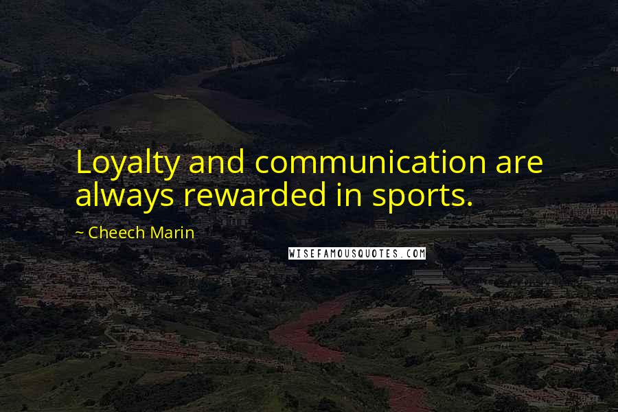 Cheech Marin Quotes: Loyalty and communication are always rewarded in sports.