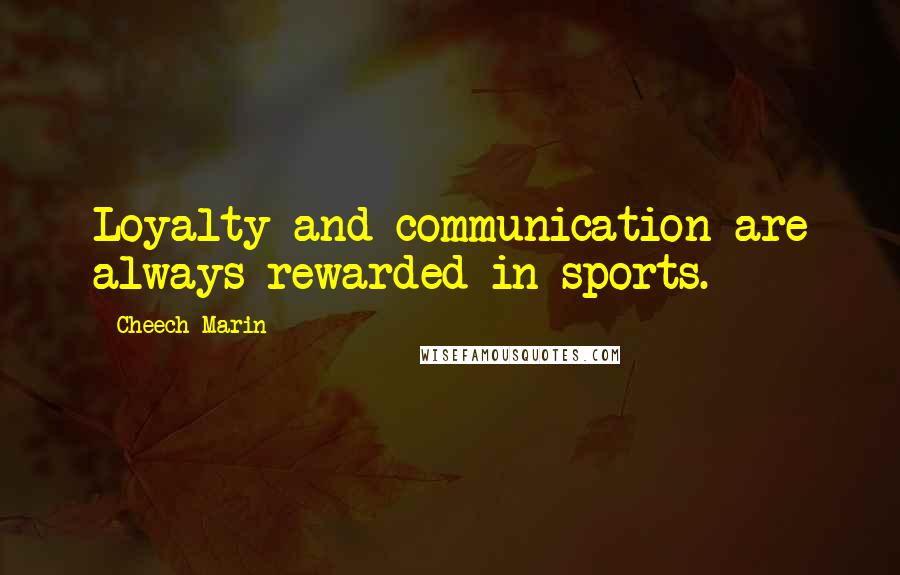 Cheech Marin Quotes: Loyalty and communication are always rewarded in sports.