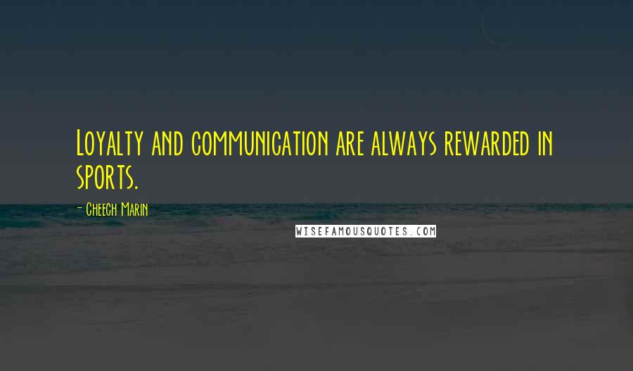 Cheech Marin Quotes: Loyalty and communication are always rewarded in sports.