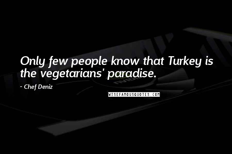 Chef Deniz Quotes: Only few people know that Turkey is the vegetarians' paradise.