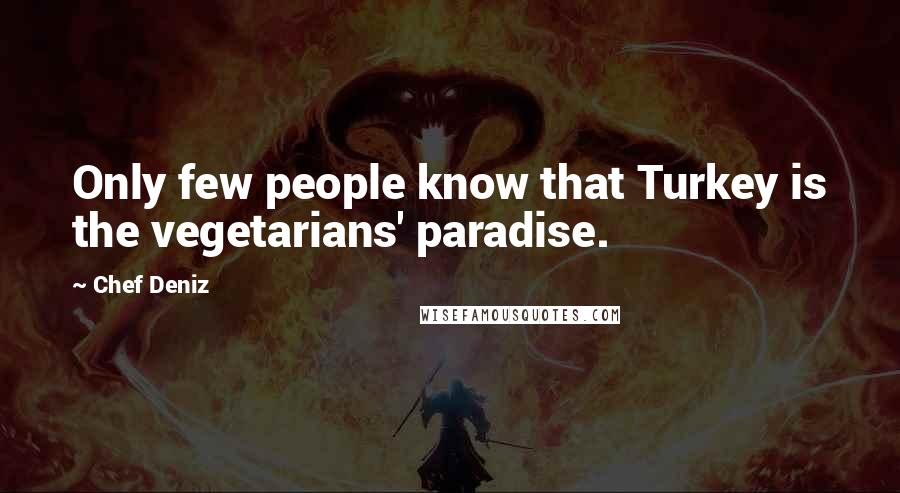 Chef Deniz Quotes: Only few people know that Turkey is the vegetarians' paradise.