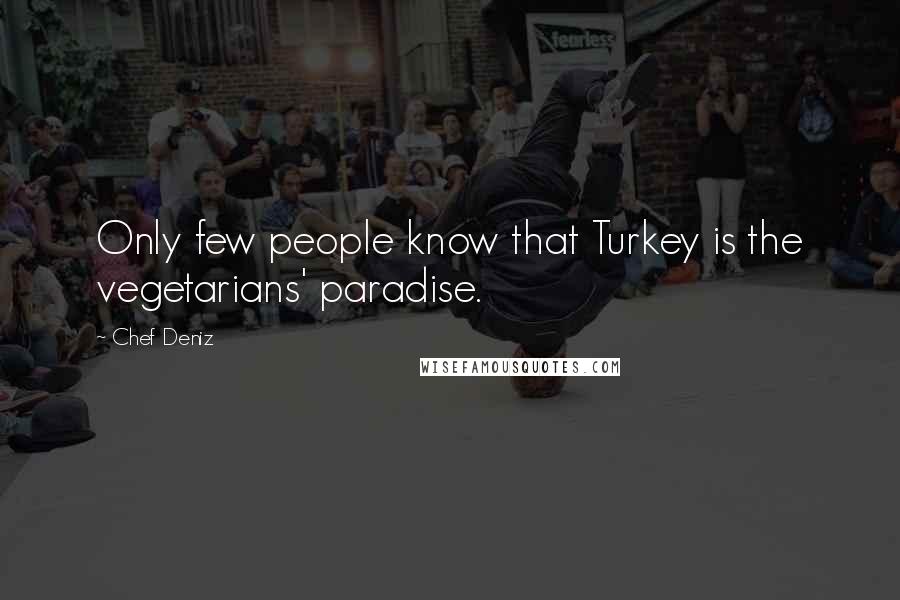 Chef Deniz Quotes: Only few people know that Turkey is the vegetarians' paradise.